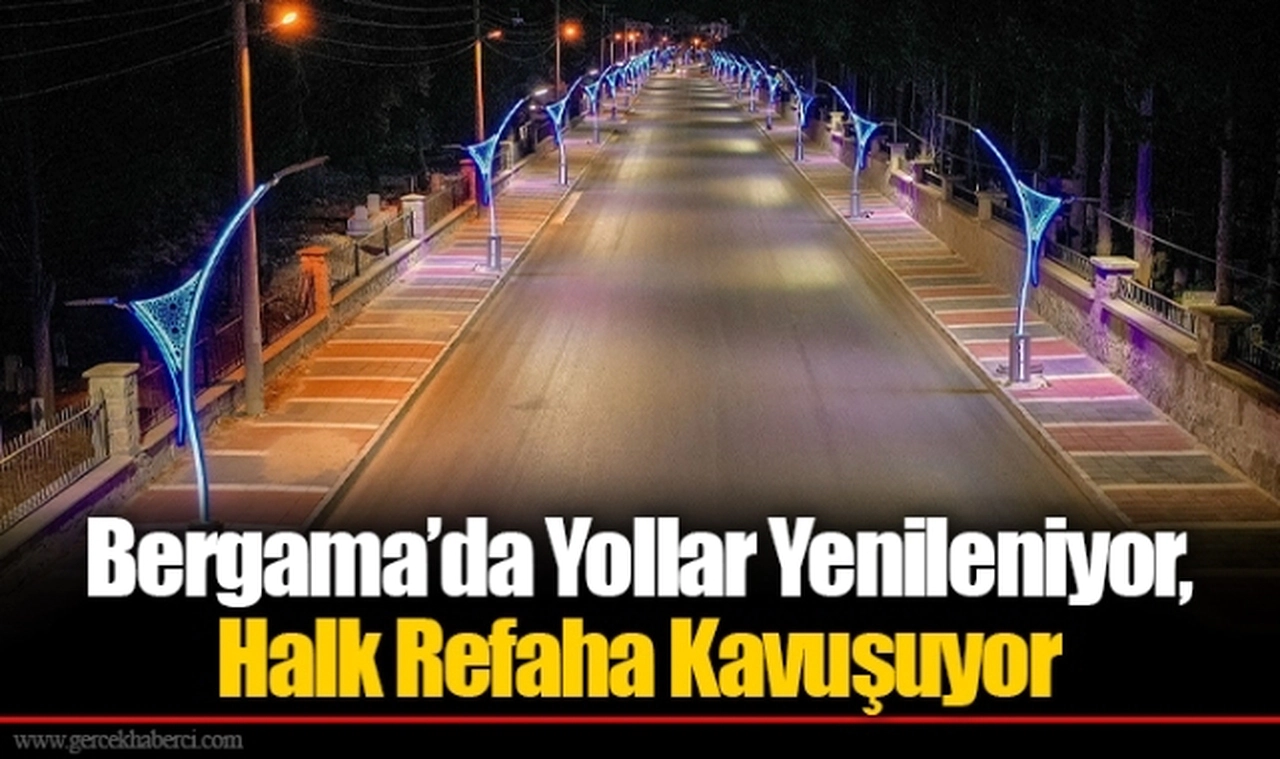 Bergama’da Yollar Yenileniyor, Halk Refaha Kavuşuyor