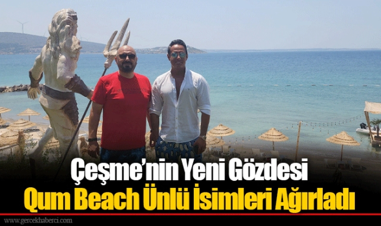 Çeşme’nin Yeni Gözdesi Qum Beach Ünlü İsimleri Ağırladı