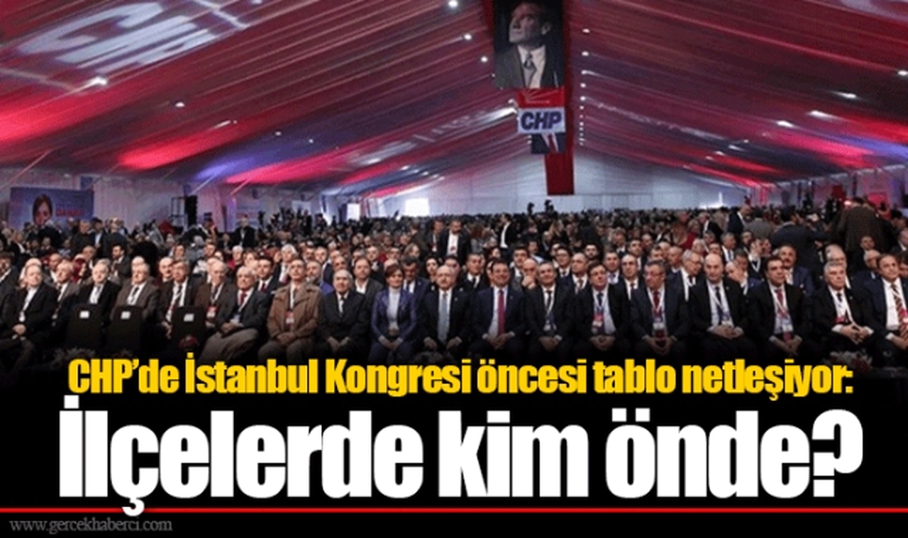 CHP’de İstanbul Kongresi öncesi tablo netleşiyor: İlçelerde kim önde?