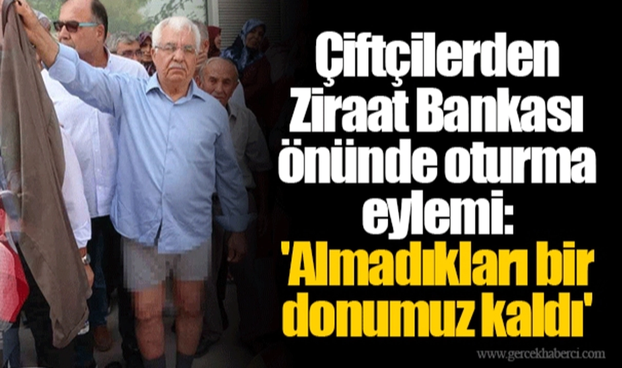 Çiftçilerden Ziraat Bankası önünde oturma eylemi: 'Almadıkları bir donumuz kaldı'
