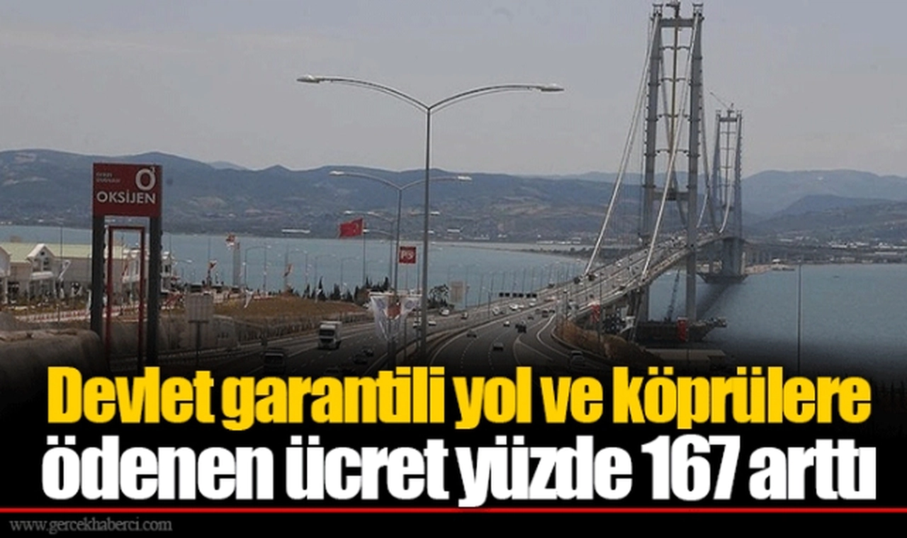 Devlet garantili yol ve köprülere ödenen ücret yüzde 167 arttı