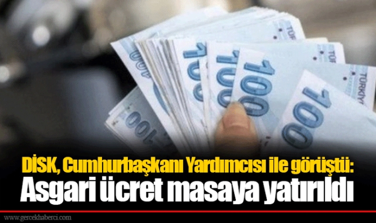 DİSK, Cumhurbaşkanı Yardımcısı ile görüştü: Asgari ücret masaya yatırıldı