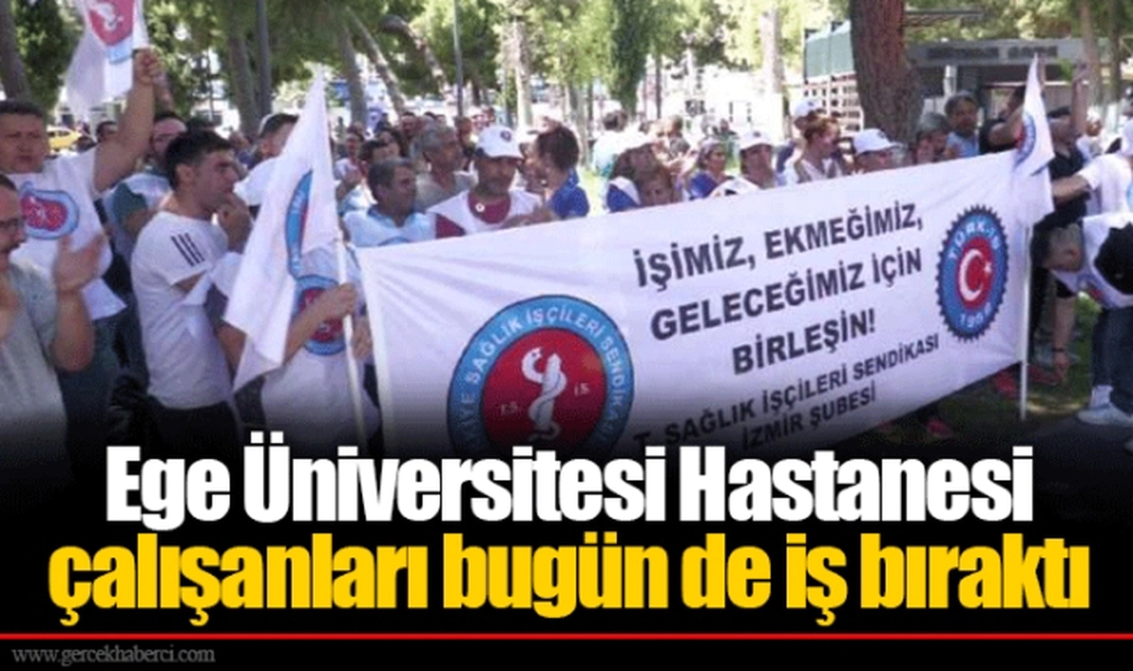 Ege Üniversitesi Hastanesi çalışanları bugün de iş bıraktı