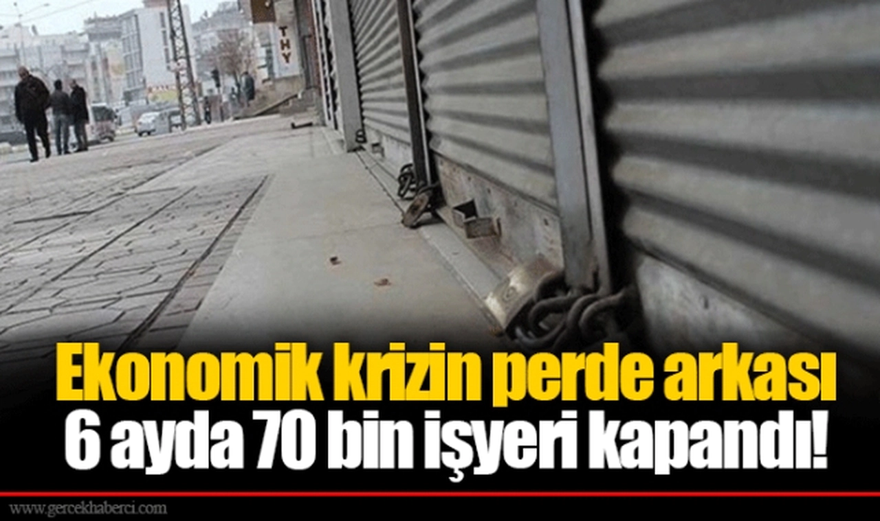 Ekonomik krizin perde arkası  6 ayda 70 bin işyeri kapandı!