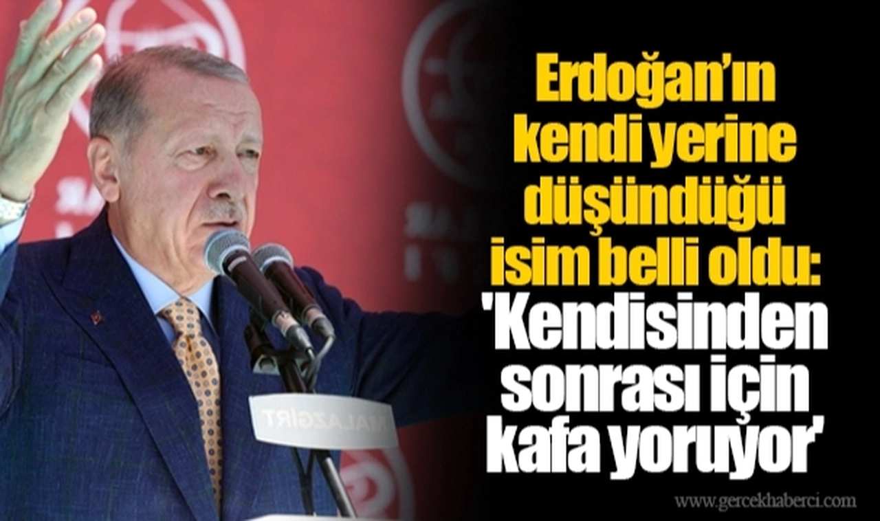 Erdoğan’ın kendi yerine düşündüğü isim belli oldu: 'Kendisinden sonrası için kafa yoruyor'