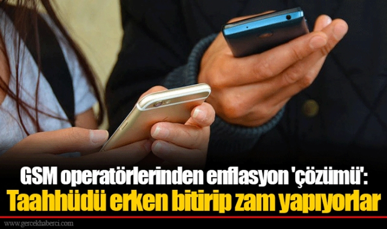 GSM operatörlerinden enflasyon 'çözümü': Taahhüdü erken bitirip zam yapıyorlar