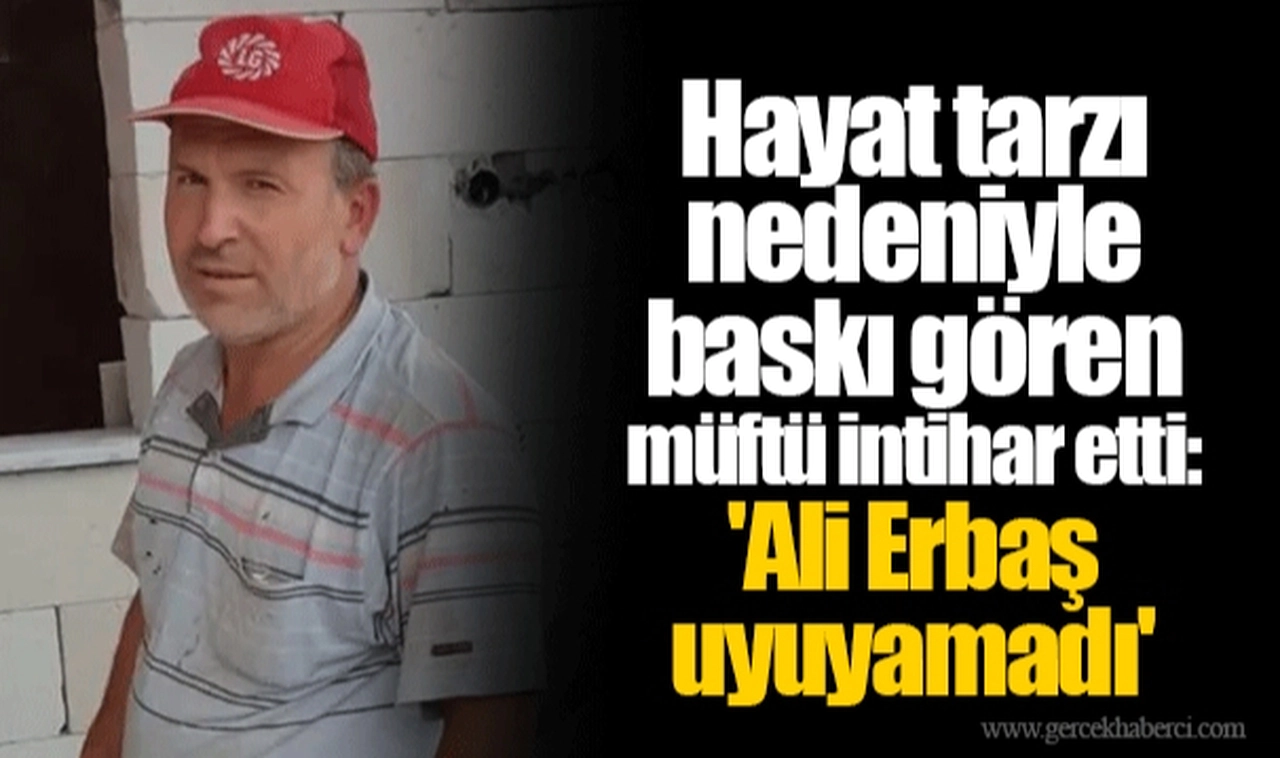 Hayat tarzı nedeniyle baskı gören müftü intihar etti: 'Ali Erbaş uyuyamadı'