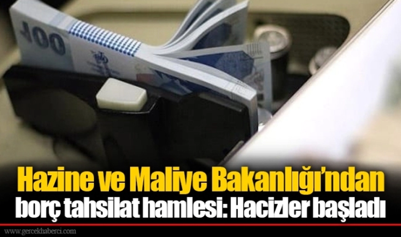 Hazine ve Maliye Bakanlığı’ndan borç tahsilat hamlesi: Hacizler başladı