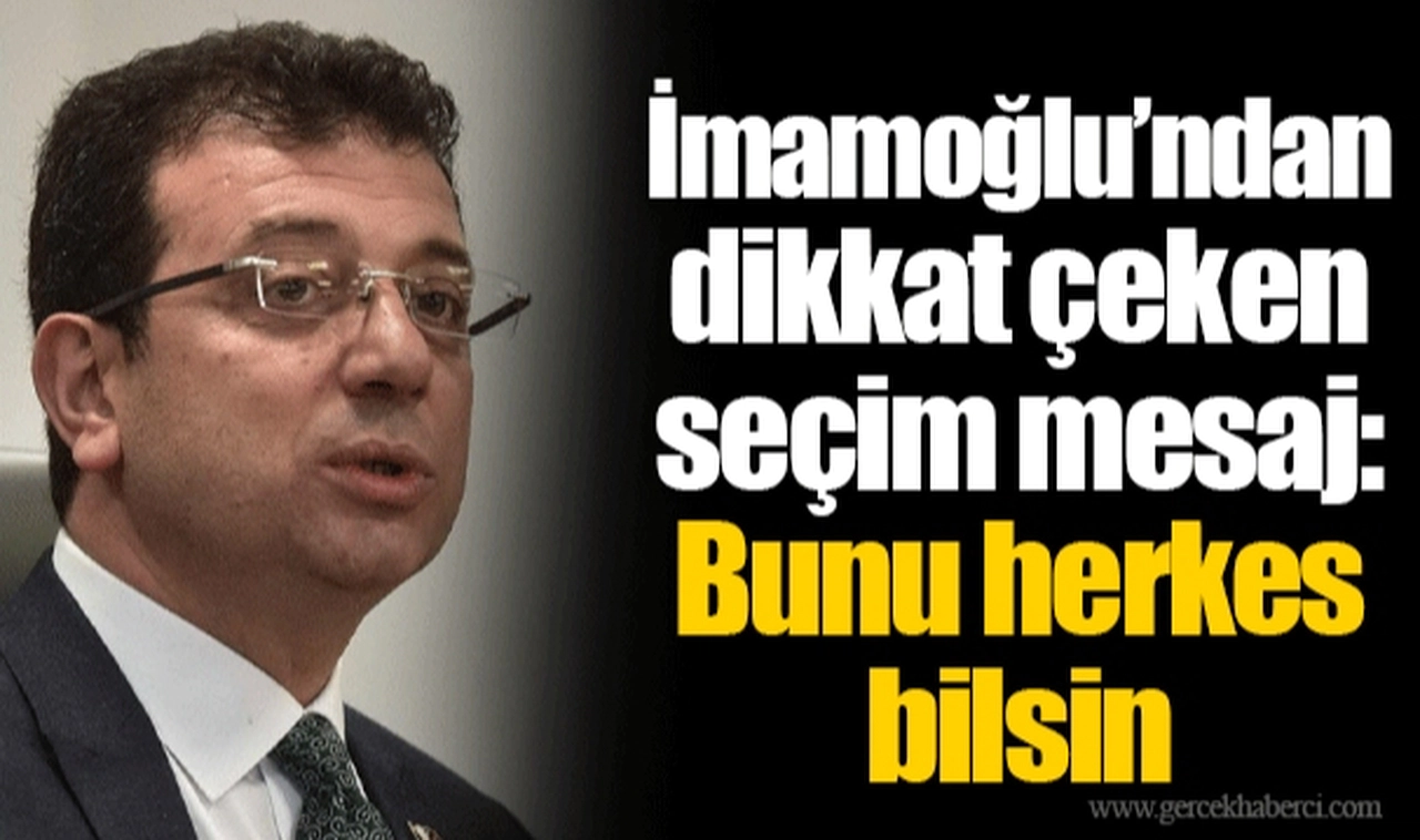 İmamoğlu’ndan dikkat çeken seçim mesaj: Bunu herkes bilsin