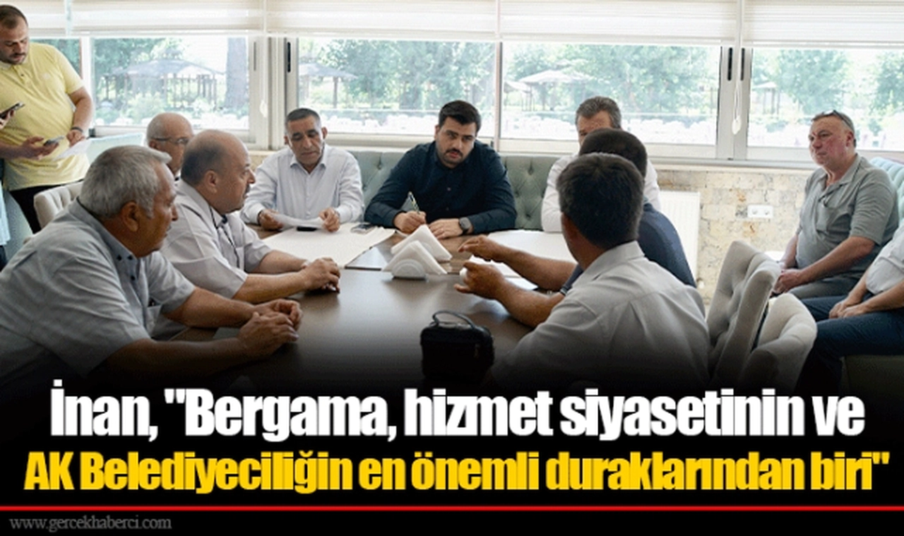 İnan, "Bergama, hizmet siyasetinin ve AK Belediyeciliğin en önemli duraklarından biri"