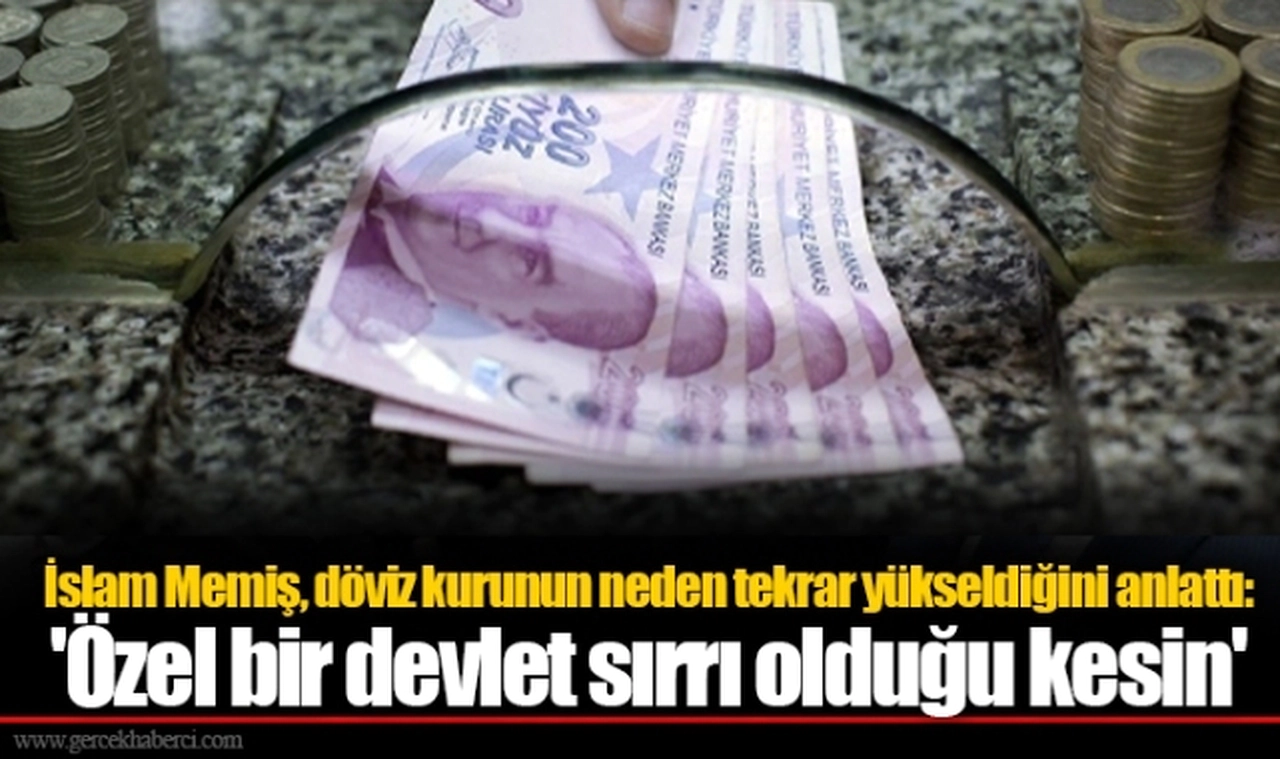 İslam Memiş, döviz kurunun neden tekrar yükseldiğini anlattı: 'Özel bir devlet sırrı olduğu kesin'