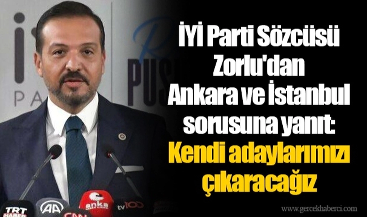 İYİ Parti Sözcüsü Zorlu'dan Ankara ve İstanbul sorusuna yanıt: Kendi adaylarımızı çıkaracağız