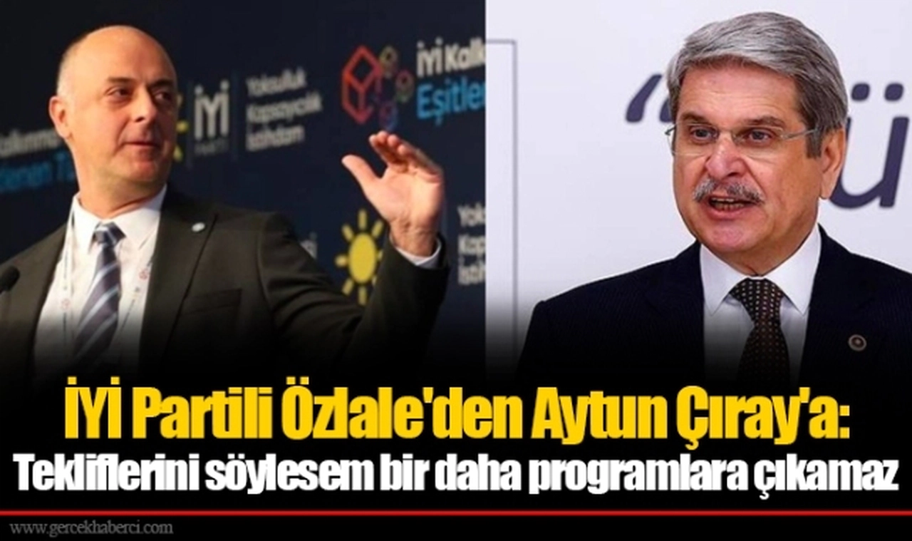İYİ Partili Özlale'den Aytun Çıray'a: Tekliflerini söylesem bir daha programlara çıkamaz