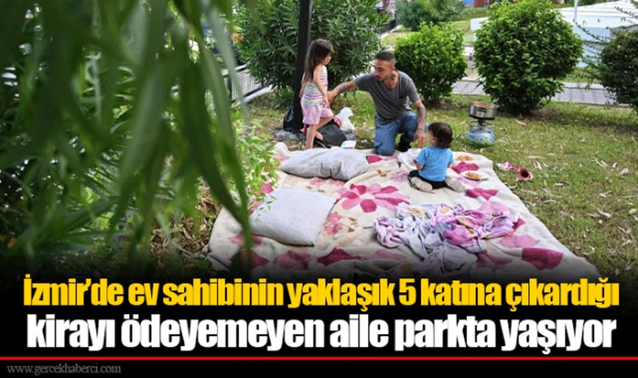 İzmir'de ev sahibinin yaklaşık 5 katına çıkardığı kirayı ödeyemeyen aile parkta yaşıyor
