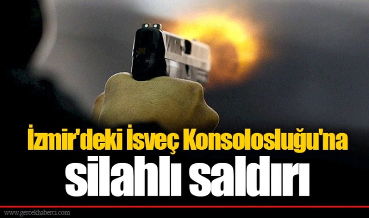 İzmir'deki İsveç Konsolosluğu'na silahlı saldırı