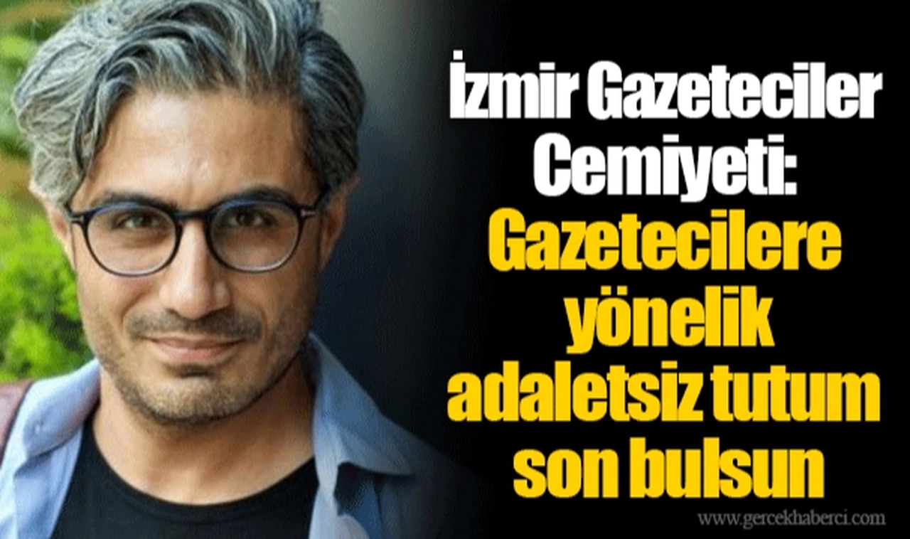 İzmir Gazeteciler Cemiyeti: Gazetecilere yönelik adaletsiz tutum son bulsun 