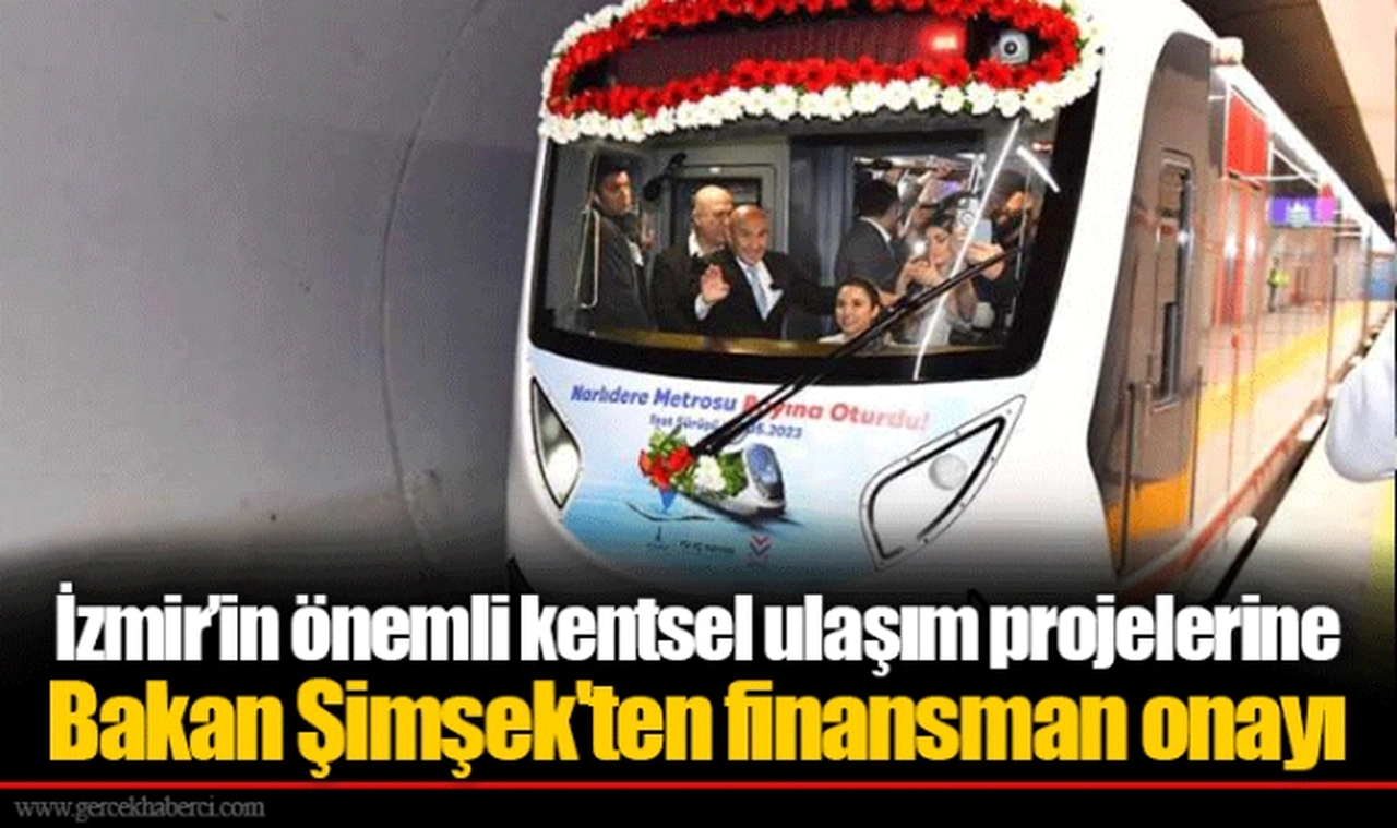 İzmir’in önemli kentsel ulaşım projelerine Bakan Şimşek'ten finansman onayı