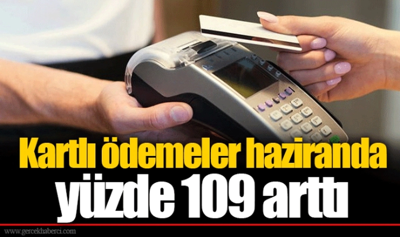 Kartlı ödemeler haziranda yüzde 109 arttı