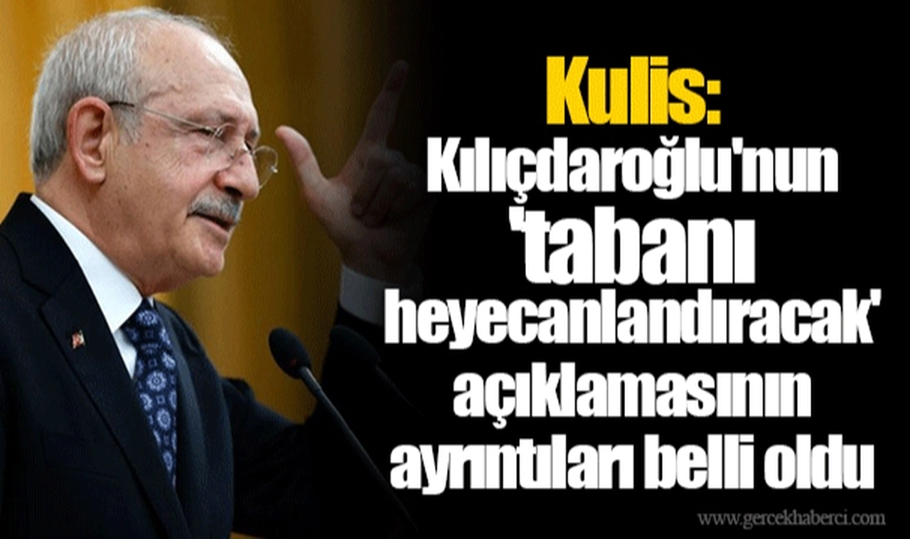 Kulis: Kılıçdaroğlu'nun 'tabanı heyecanlandıracak' açıklamasının ayrıntıları belli oldu
