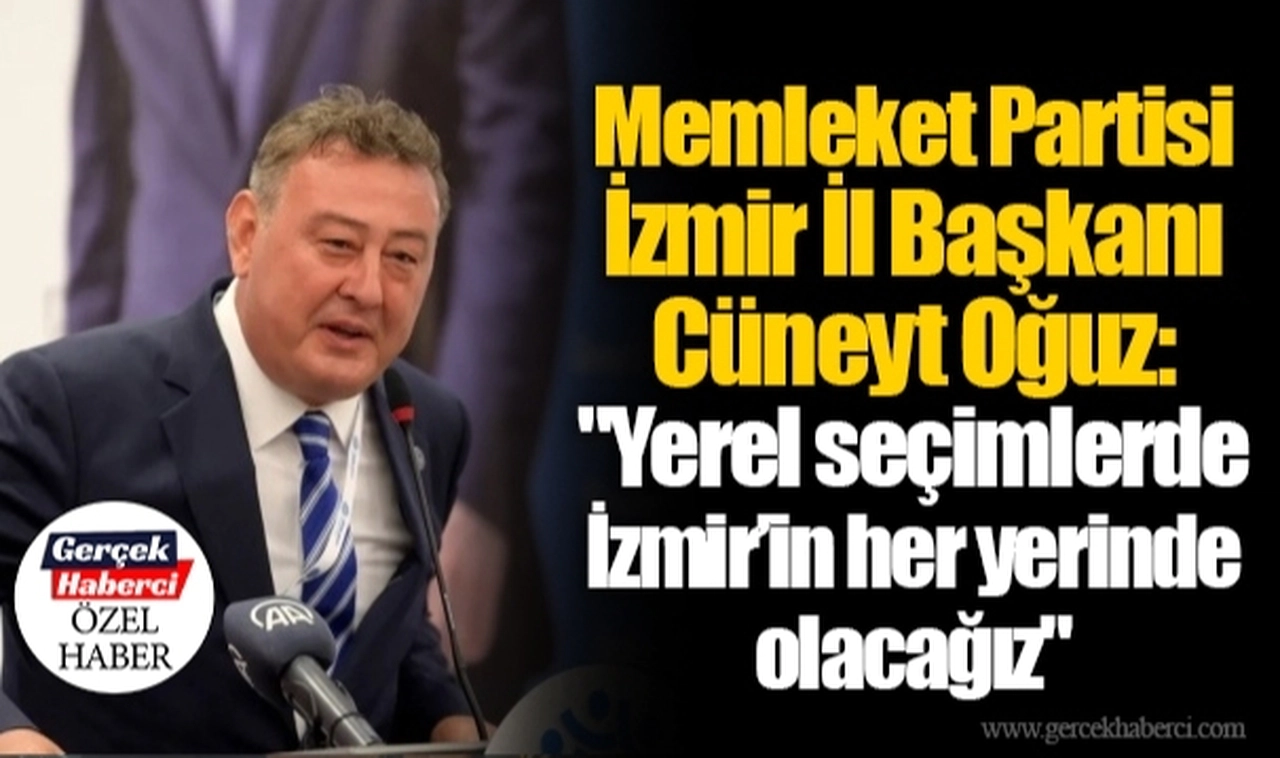 Memleket Partisi İzmir İl Başkanı Cüneyt Oğuz:  "Yerel seçimlerde İzmir’in her yerinde olacağız"