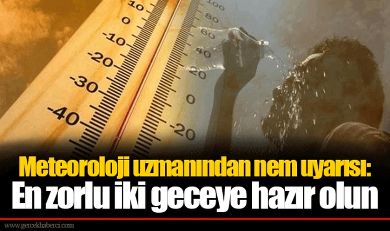 Meteoroloji uzmanından nem uyarısı: En zorlu iki geceye hazır olun...