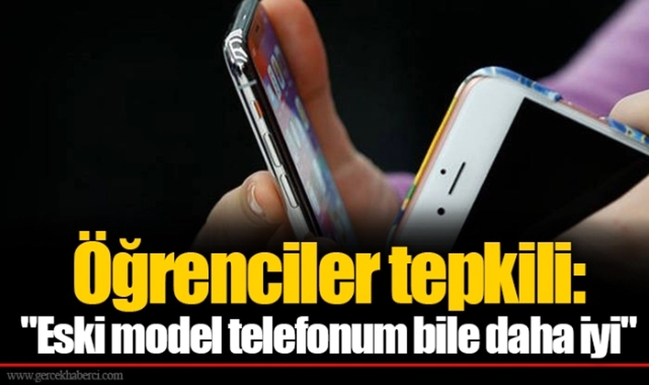 Öğrenciler tepkili: "Eski model telefonum bile daha iyi"
