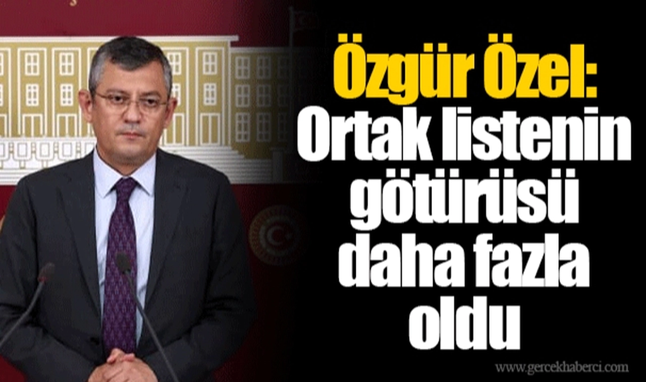 Özgür Özel: Ortak listenin götürüsü daha fazla oldu