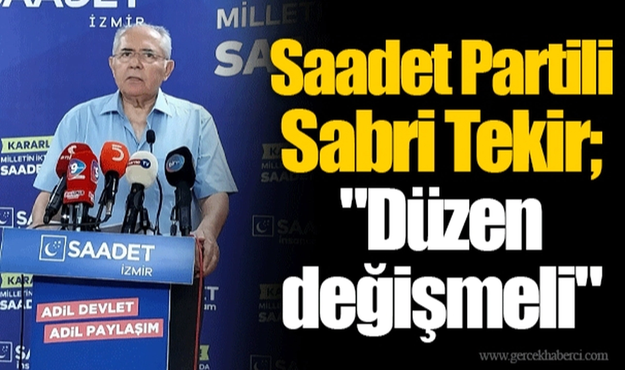 Saadet Partili Sabri Tekir; "Düzen değişmeli"
