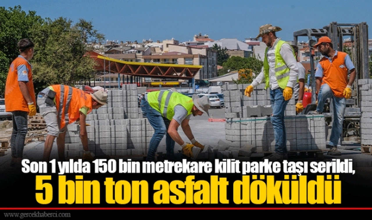 Son 1 yılda 150 bin metrekare kilit  parke taşı serildi, 5 bin ton asfalt döküldü