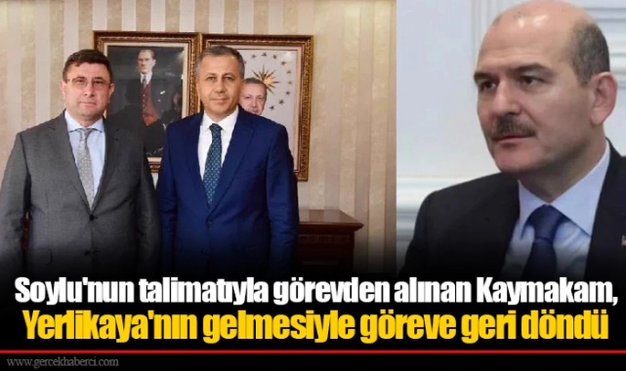 Soylu'nun talimatıyla görevden alınan Kaymakam, Yerlikaya'nın gelmesiyle göreve geri döndü