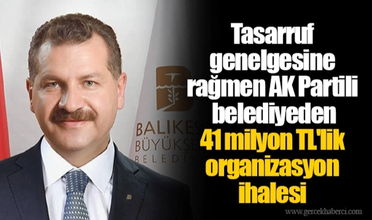 Tasarruf genelgesine rağmen AK Partili belediyeden 41 milyon TL'lik organizasyon ihalesi