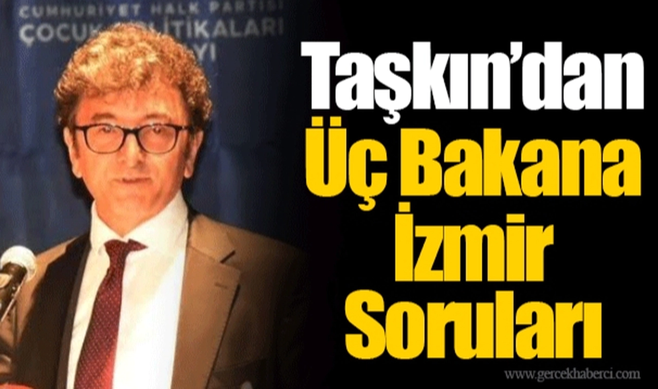 ​​​​​​​Taşkın’dan Üç Bakana İzmir Soruları