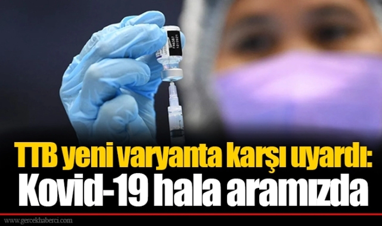 TTB yeni varyanta karşı uyardı: Kovid-19 hala aramızda