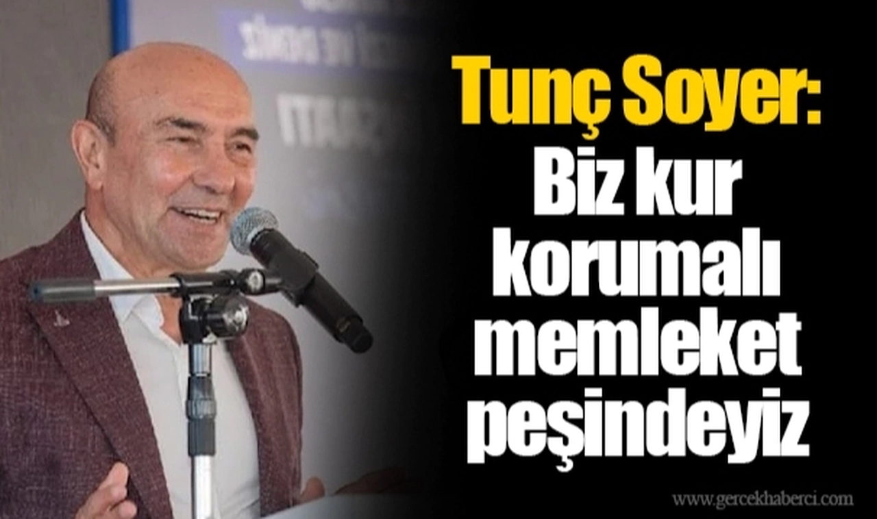 Tunç Soyer: Biz kur korumalı memleket peşindeyiz