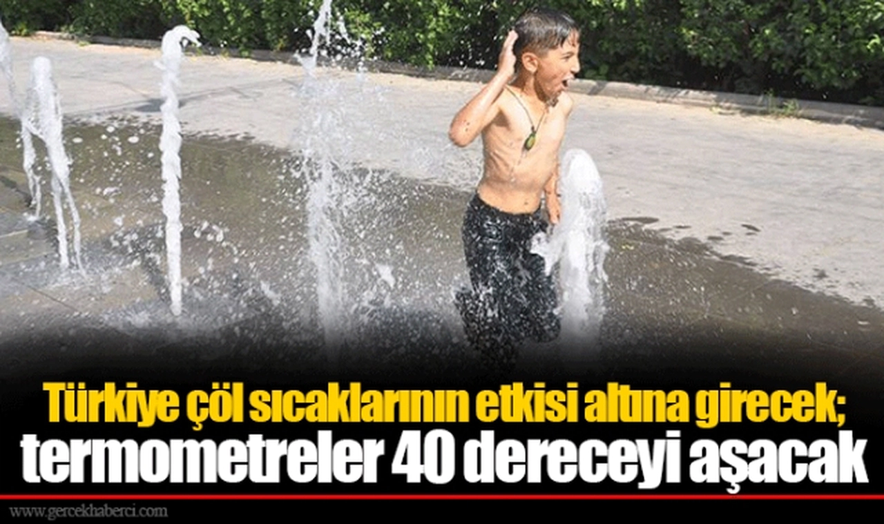 Türkiye çöl sıcaklarının etkisi altına girecek; termometreler 40 dereceyi aşacak