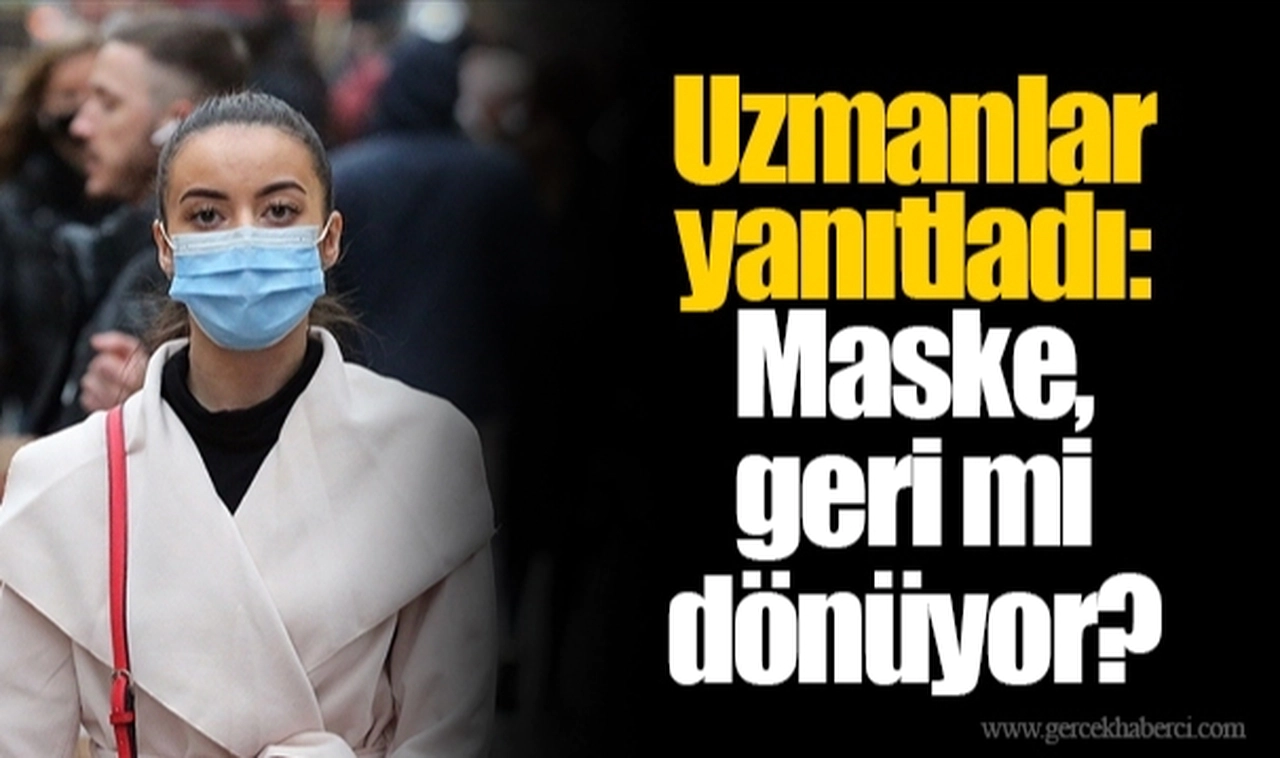 Uzmanlar yanıtladı: Maske, geri mi dönüyor?