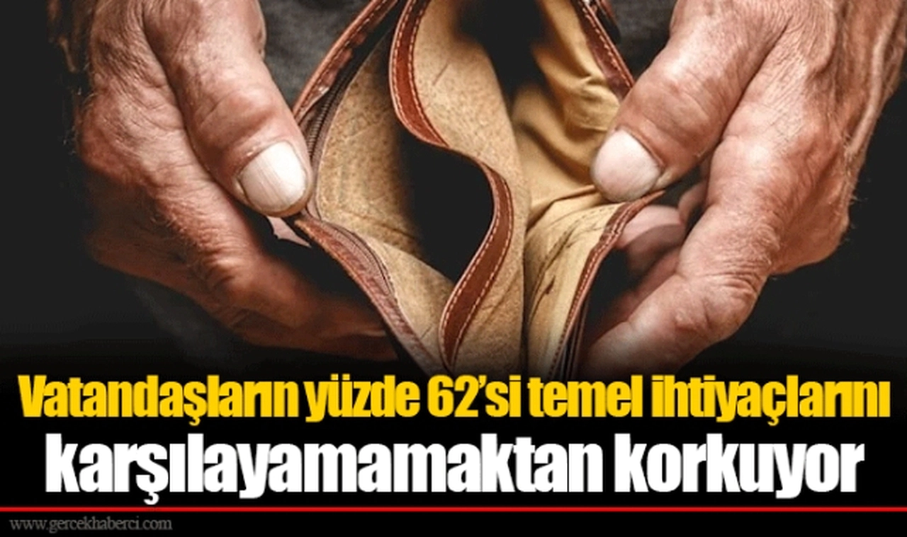 Vatandaşların yüzde 62’si temel ihtiyaçlarını karşılayamamaktan korkuyor