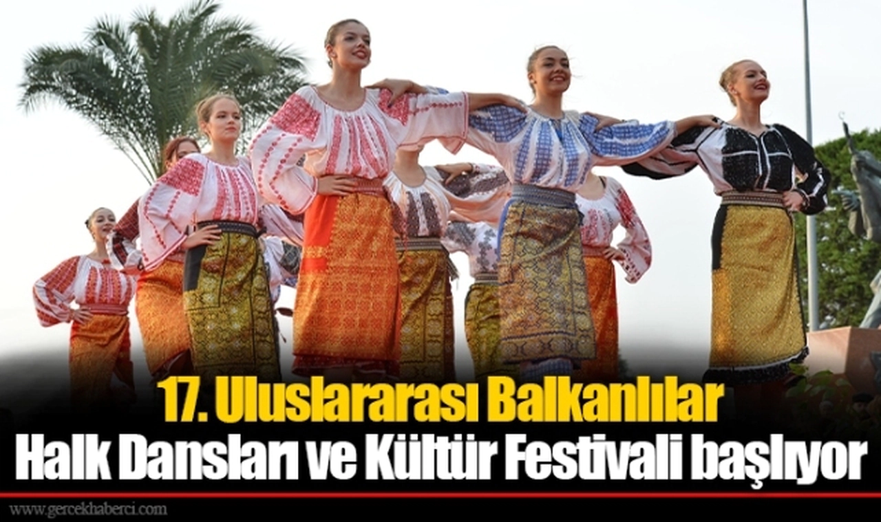 17. Uluslararası Balkanlılar Halk Dansları ve Kültür Festivali başlıyor