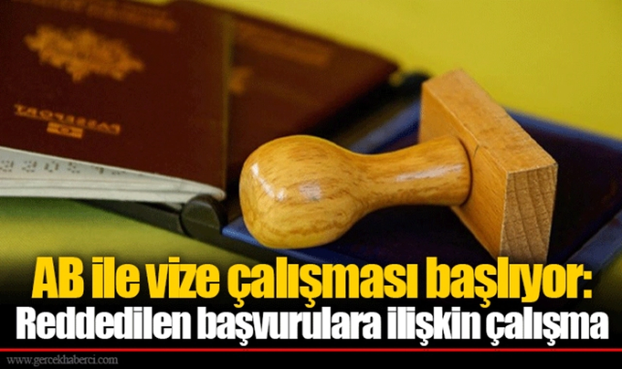 AB ile vize çalışması başlıyor: Reddedilen başvurulara ilişkin çalışma
