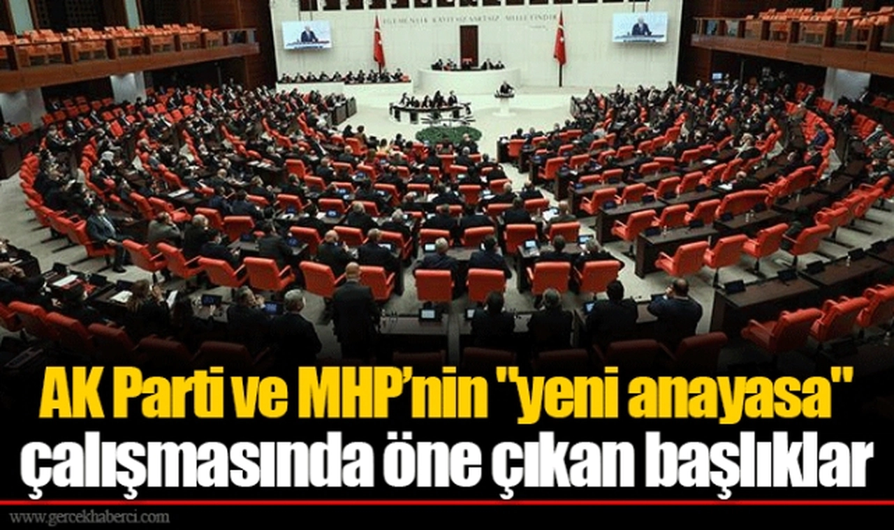 AK Parti ve MHP’nin "yeni anayasa" çalışmasında öne çıkan başlıklar