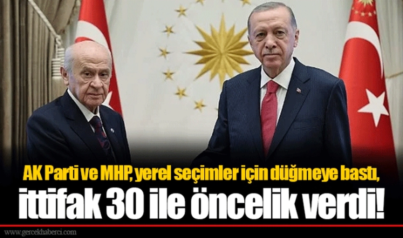 AK Parti ve MHP, yerel seçimler için düğmeye bastı, ittifak 30 ile öncelik verdi!