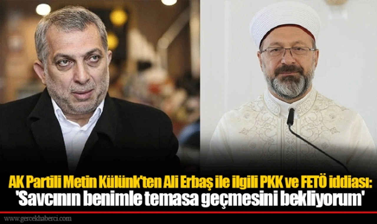 AK Partili Metin Külünk'ten Ali Erbaş ile ilgili PKK ve FETÖ iddiası: 'Savcının benimle temasa geçmesini bekliyorum'