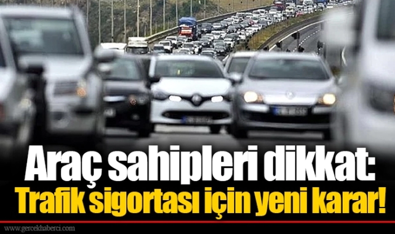Araç sahipleri dikkat: Trafik sigortası için yeni karar!
