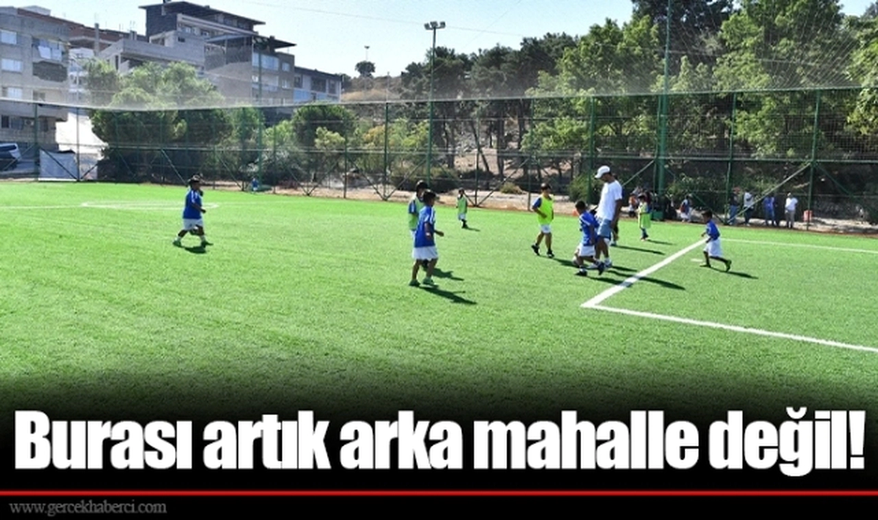 Burası artık arka mahalle değil!