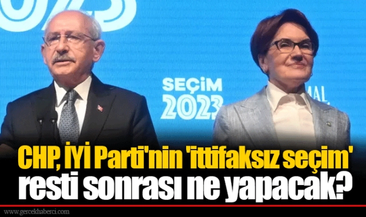 CHP, İYİ Parti'nin 'ittifaksız seçim' resti sonrası ne yapacak?