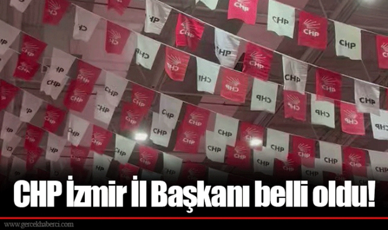CHP İzmir İl Başkanı belli oldu!