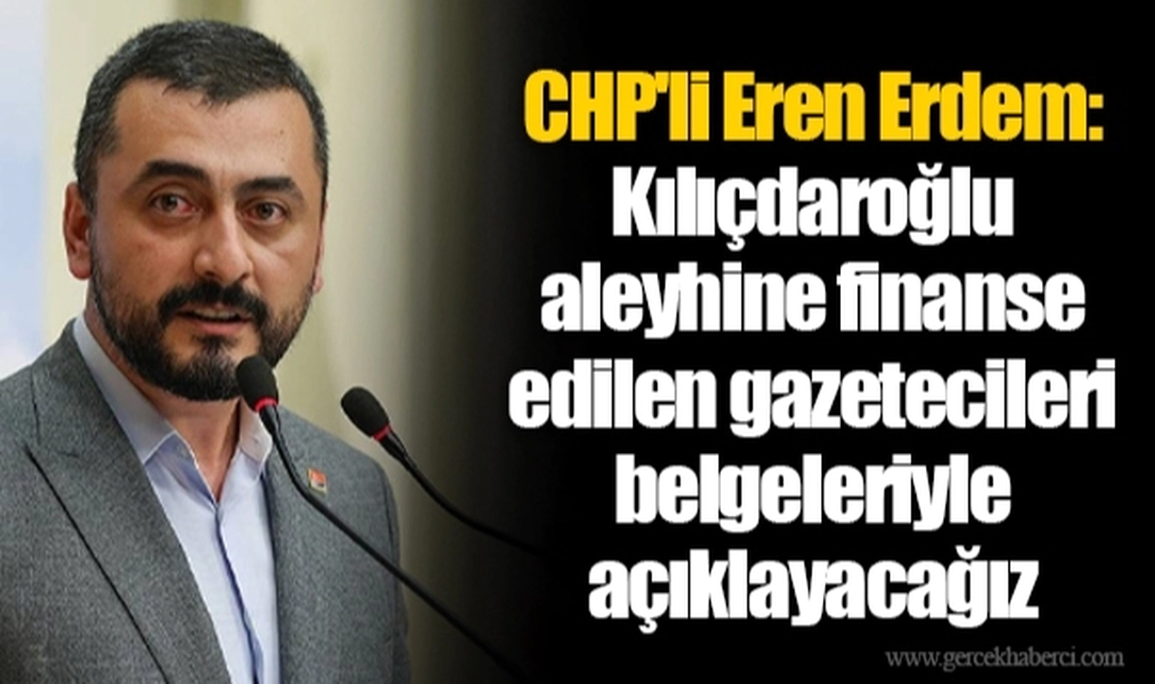 CHP'li Eren Erdem: Kılıçdaroğlu aleyhine finanse edilen gazetecileri belgeleriyle açıklayacağız
