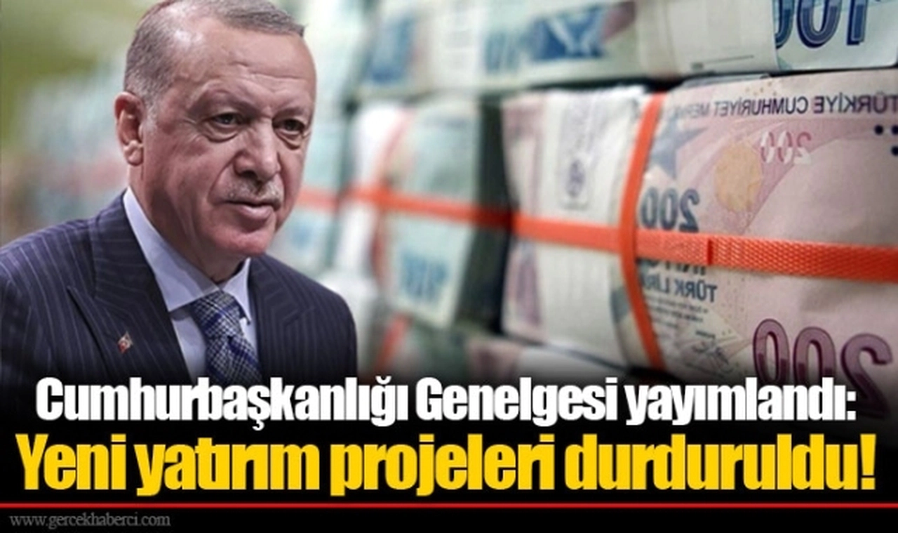 Cumhurbaşkanlığı Genelgesi yayımlandı: Yeni yatırım projeleri durduruldu!