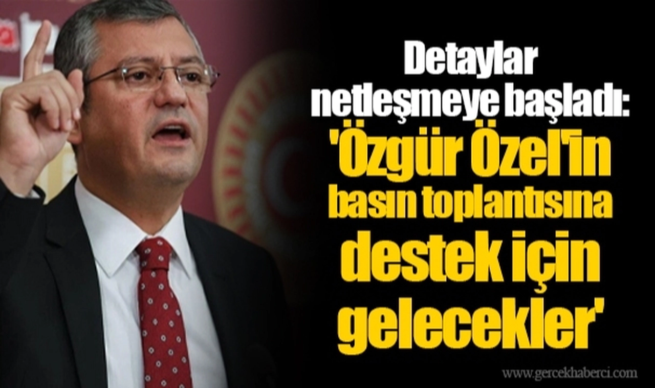 Detaylar netleşmeye başladı: 'Özgür Özel'in basın toplantısına destek için gelecekler'