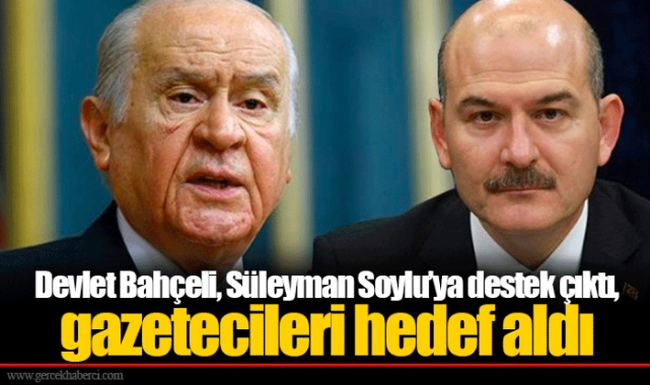 Devlet Bahçeli, Süleyman Soylu’ya destek çıktı, gazetecileri hedef aldı